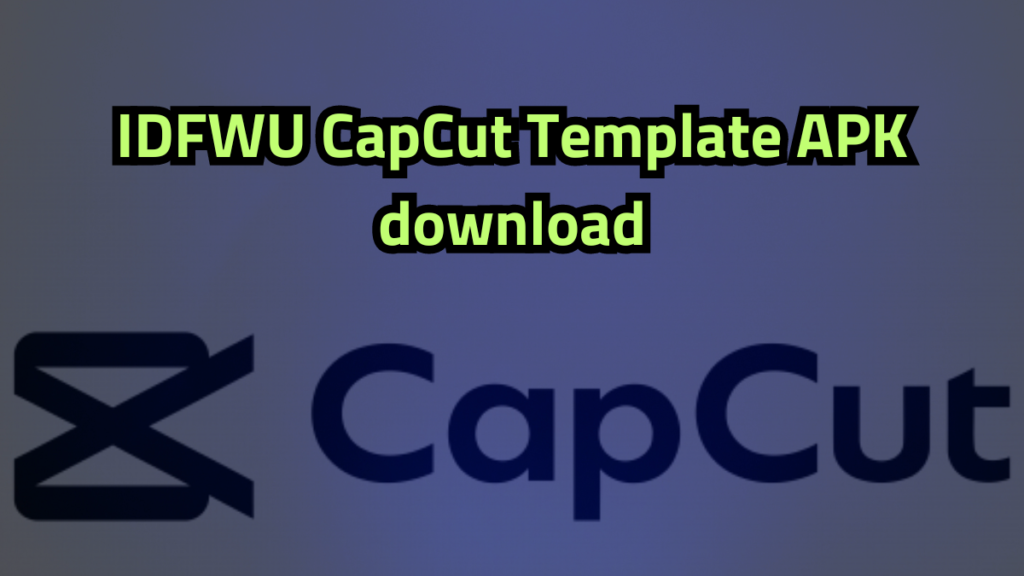 IDFWU CapCut Template APK download