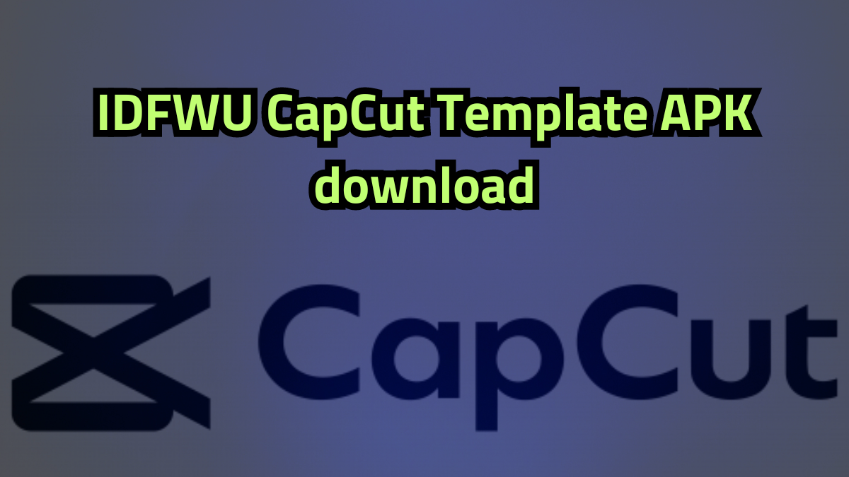 IDFWU CapCut Template APK download